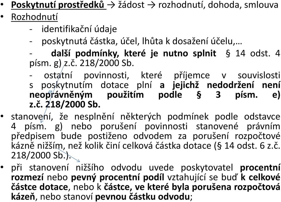 g) nebo porušení povinnosti stanovené právním předpisem bude postiženo odvodem za porušení rozpočtové kázně nižším, než kolik činí celková částka dotace ( 14 odst. 6 z.č. 218/2000 Sb.). při stanovení