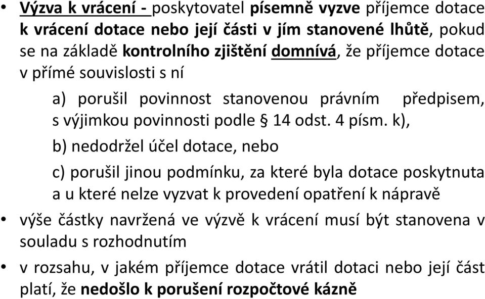 k), b) nedodržel účel dotace, nebo c) porušil jinou podmínku, za které byla dotace poskytnuta a u které nelze vyzvat k provedení opatření k nápravě výše částky