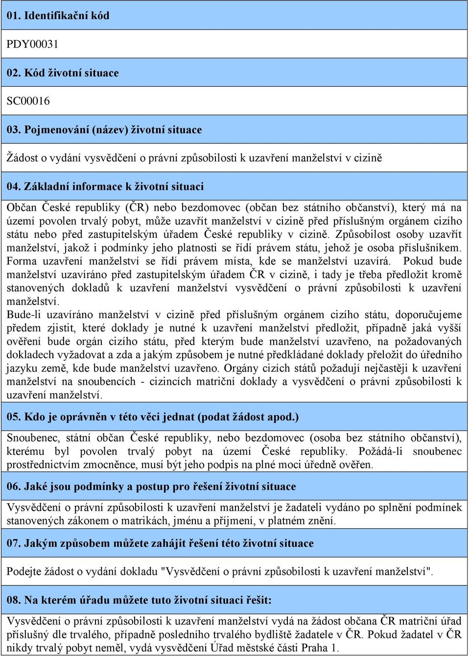 příslušným orgánem cizího státu nebo před zastupitelským úřadem České republiky v cizině.