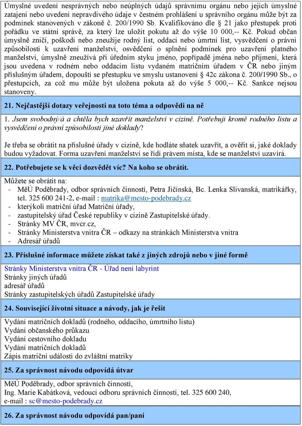 Pokud občan úmyslně zničí, poškodí nebo zneužije rodný list, oddací nebo úmrtní list, vysvědčení o právní způsobilosti k uzavření manželství, osvědčení o splnění podmínek pro uzavření platného