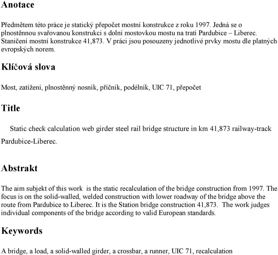 Klíčová slova Most, zatížení, plnostěnný nosník, příčník, podélník, UIC 71, přepočet Title Static check calculation web girder steel rail bridge structure in km 41,873 railway-track Pardubice-Liberec.