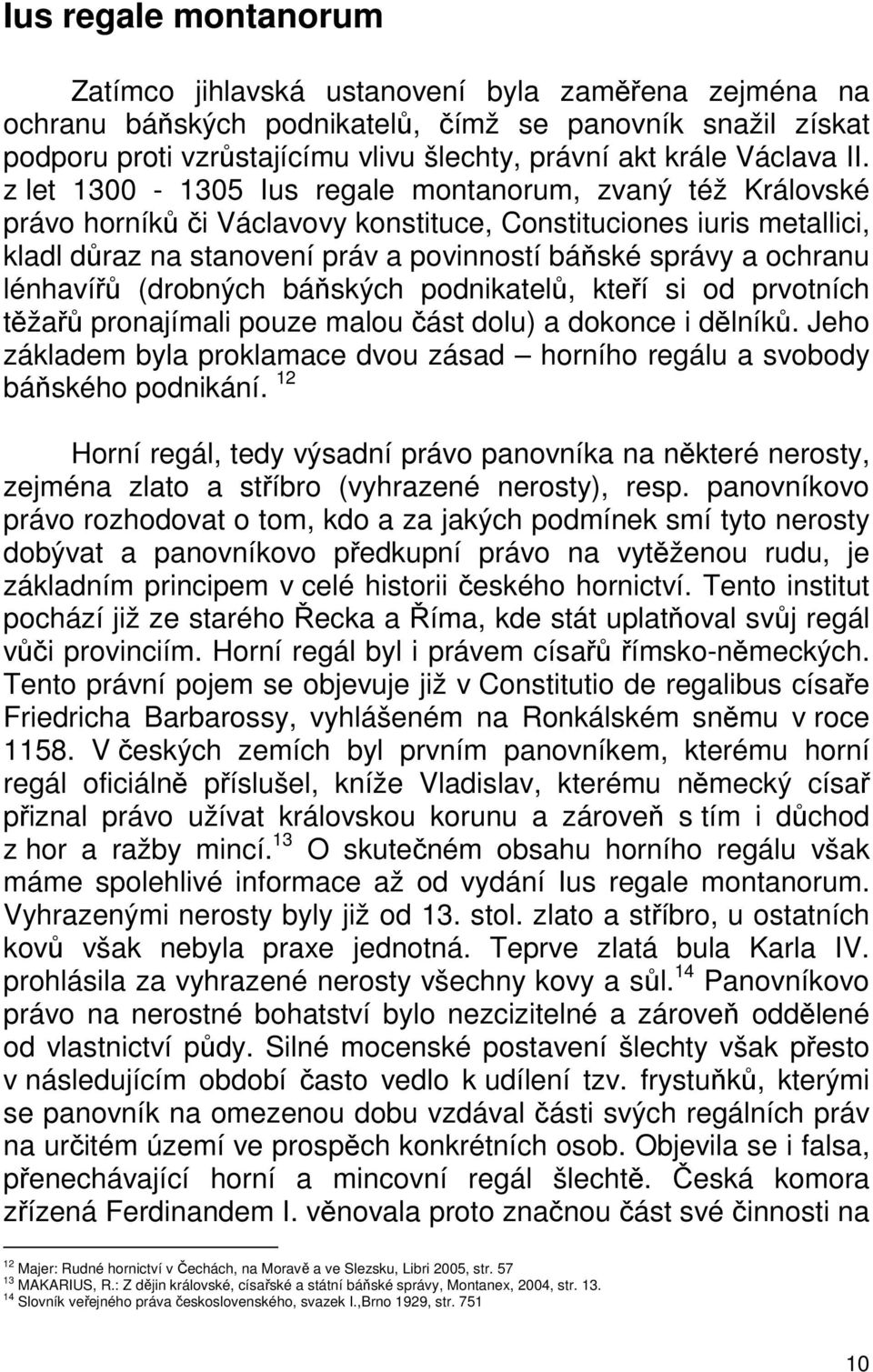 z let 1300-1305 Ius regale montanorum, zvaný též Královské právo horníků či Václavovy konstituce, Constituciones iuris metallici, kladl důraz na stanovení práv a povinností báňské správy a ochranu