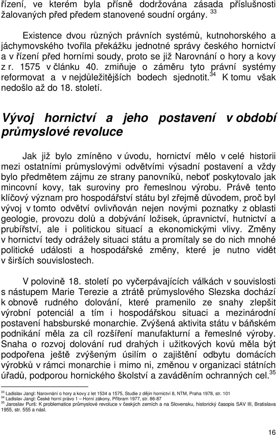 1575 v článku 40. zmiňuje o záměru tyto právní systémy reformovat a v nejdůležitějších bodech sjednotit. 34 K tomu však nedošlo až do 18. století.