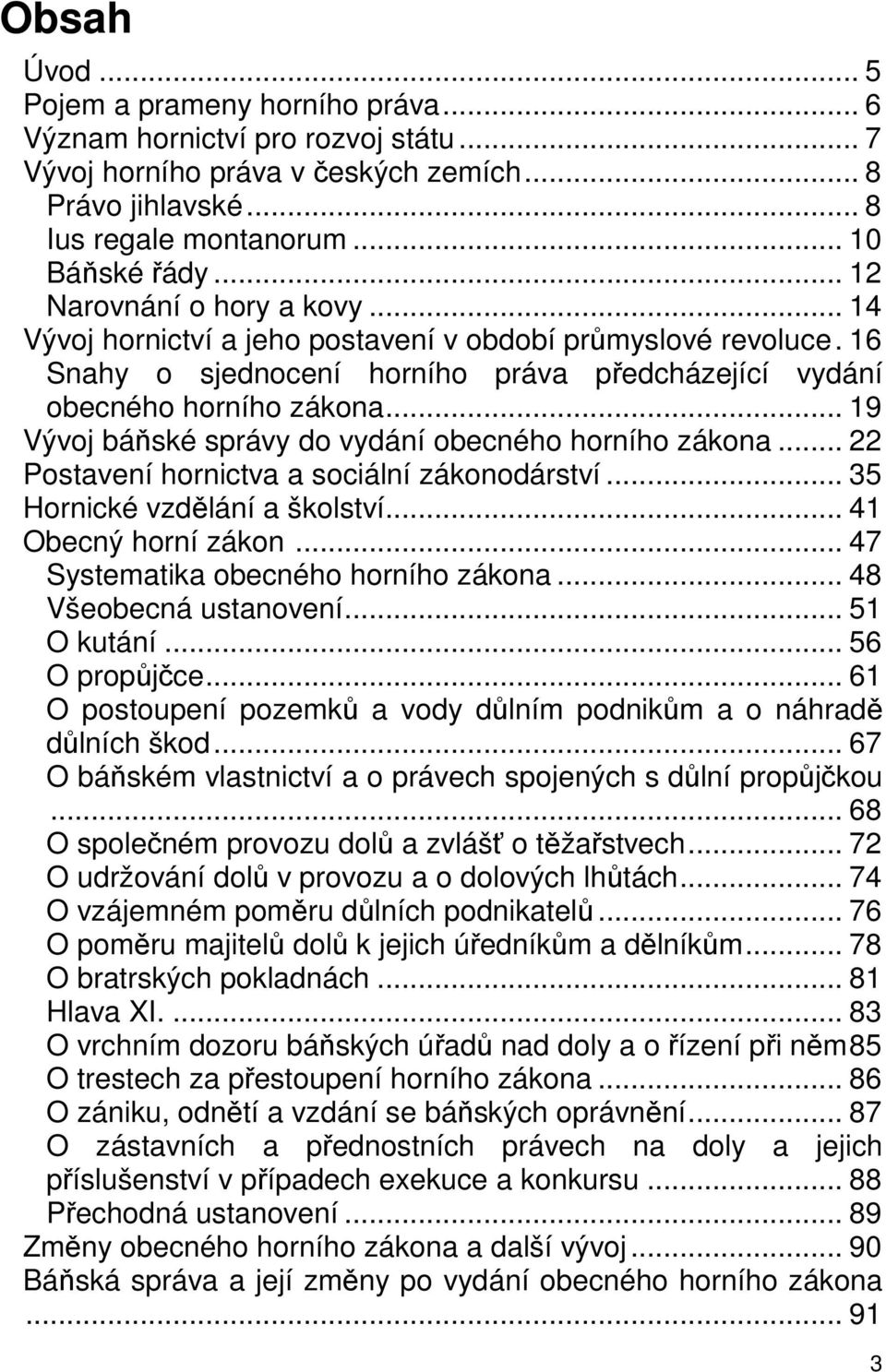 .. 19 Vývoj báňské správy do vydání obecného horního zákona... 22 Postavení hornictva a sociální zákonodárství... 35 Hornické vzdělání a školství... 41 Obecný horní zákon.