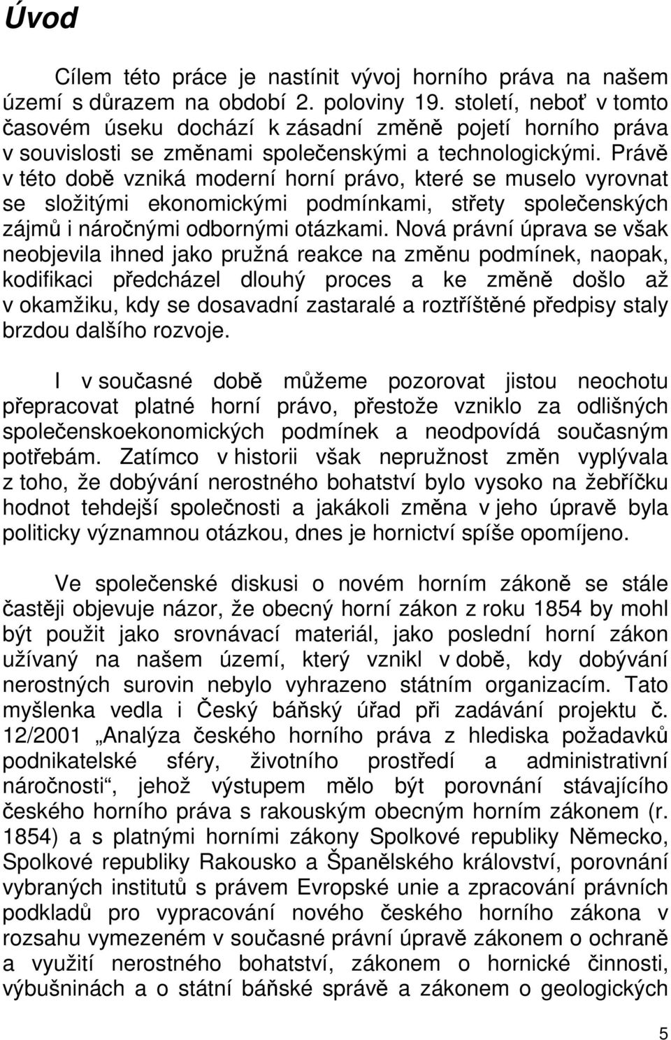 Právě v této době vzniká moderní horní právo, které se muselo vyrovnat se složitými ekonomickými podmínkami, střety společenských zájmů i náročnými odbornými otázkami.