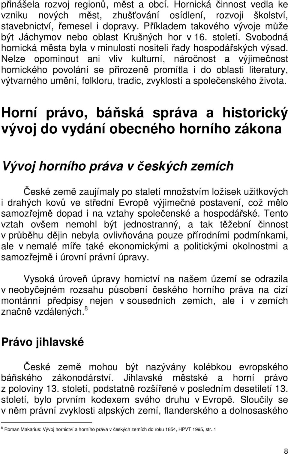 Nelze opominout ani vliv kulturní, náročnost a výjimečnost hornického povolání se přirozeně promítla i do oblasti literatury, výtvarného umění, folkloru, tradic, zvyklostí a společenského života.