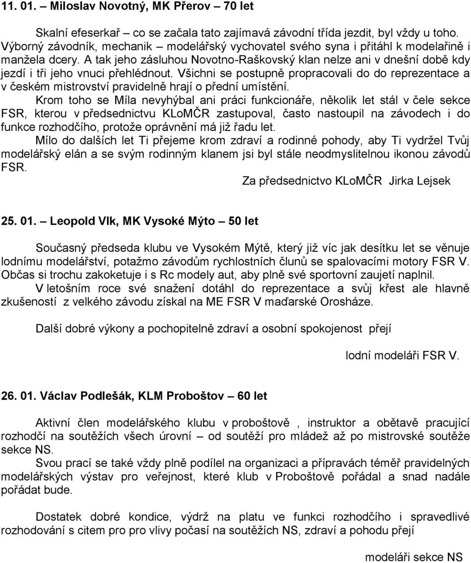 A tak jeho zásluhou Novotno-Raškovský klan nelze ani v dnešní době kdy jezdí i tři jeho vnuci přehlédnout.
