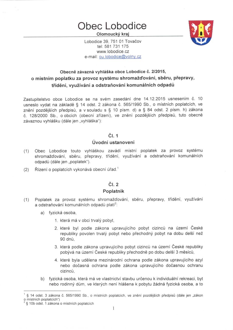 2015 usnesenim c. 10 usneslo vydat na zaklade 14 odst. 2 zakona c. 565/1990 Sb., o mistnich poplatclch, ve zneni pozdejsich pi'edpisu, a v souladu s 10 pism. d) a 84 odst. 2 pism. h) zakona c.