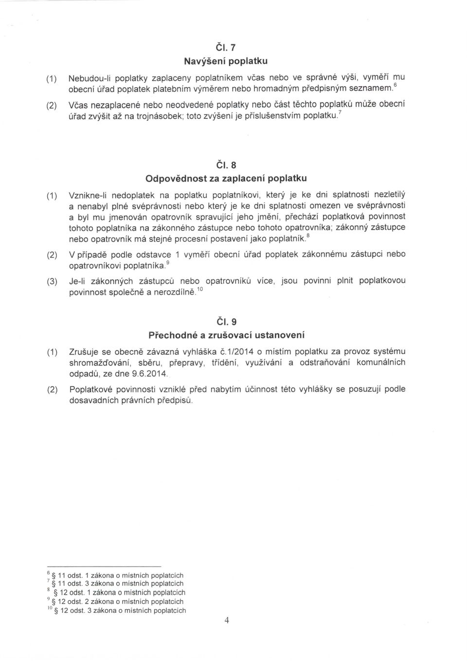 8 Odpovednost za zaplaceni poplatku (1) Vznikne-li nedoplatek na poplatku poplatnikovi, ktery je ke dni splatnosti nezletily a nenabyl pine svepravnosti nebo ktery je ke dni splatnosti omezen ve