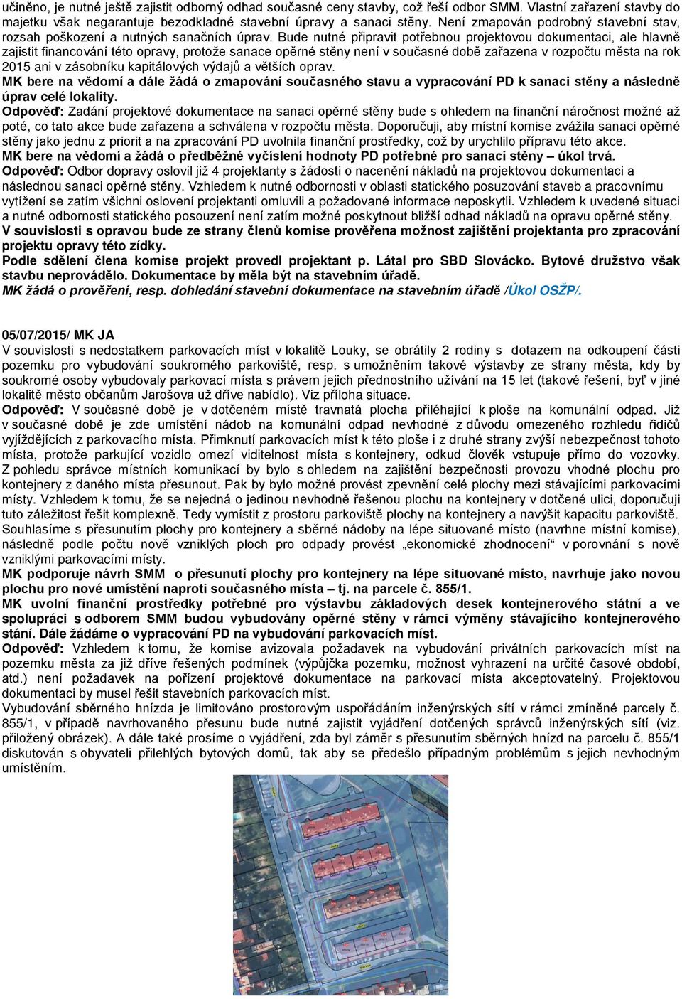 Bude nutné připravit potřebnou projektovou dokumentaci, ale hlavně zajistit financování této opravy, protože sanace opěrné stěny není v současné době zařazena v rozpočtu města na rok 2015 ani v
