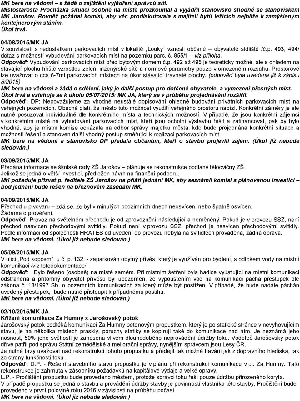 04/08/2015/MK JA V souvislosti s nedostatkem parkovacích míst v lokalitě Louky vznesli občané obyvatelé sídliště /č.p. 493, 494/ dotaz s možností vybudování parkovacích míst na pozemku parc. č.