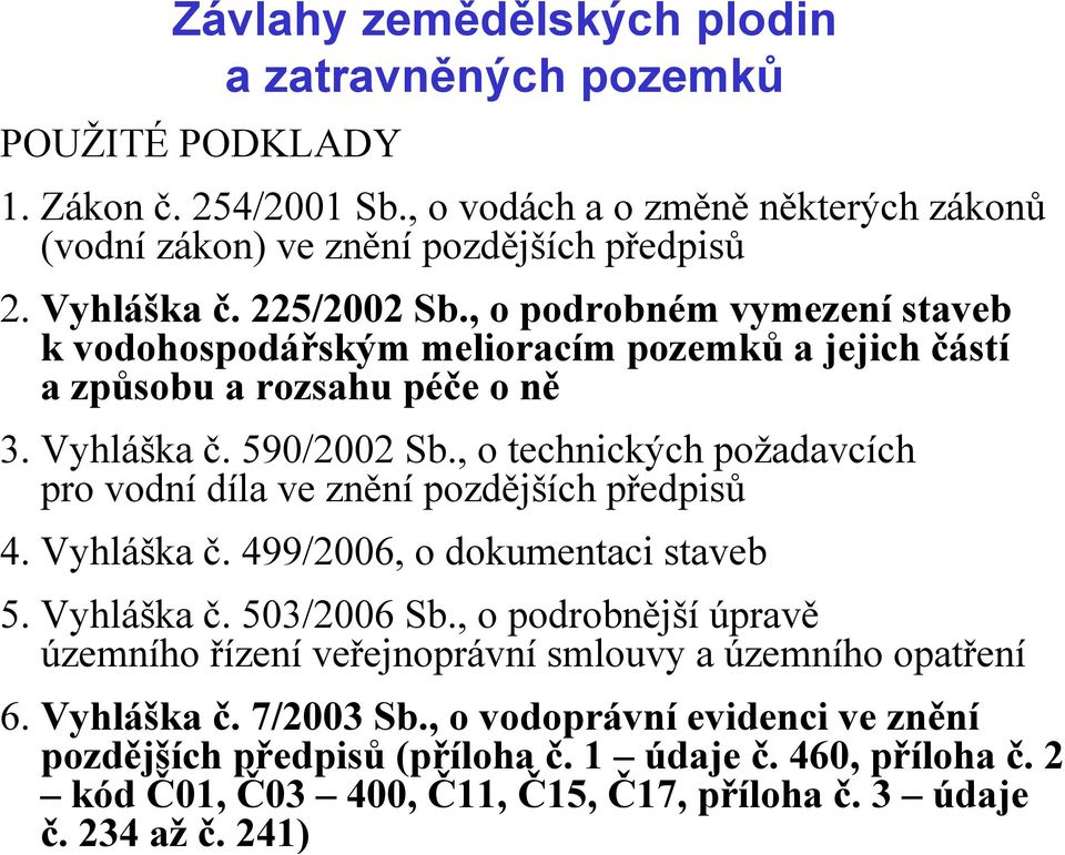 , o technických požadavcích pro vodní díla ve znění pozdějších předpisů 4. Vyhláška č. 499/2006, o dokumentaci staveb 5. Vyhláška č. 503/2006 Sb.