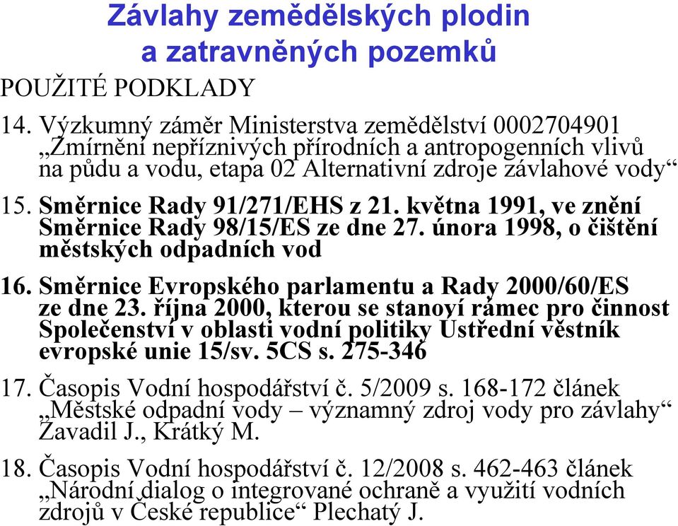 října 2000, kterou se stanoví rámec pro činnost Společenství v oblasti vodní politiky Ústřední věstník evropské unie 15/sv. 5CS s. 275-346 17. Časopis Vodní hospodářství č. 5/2009 s.