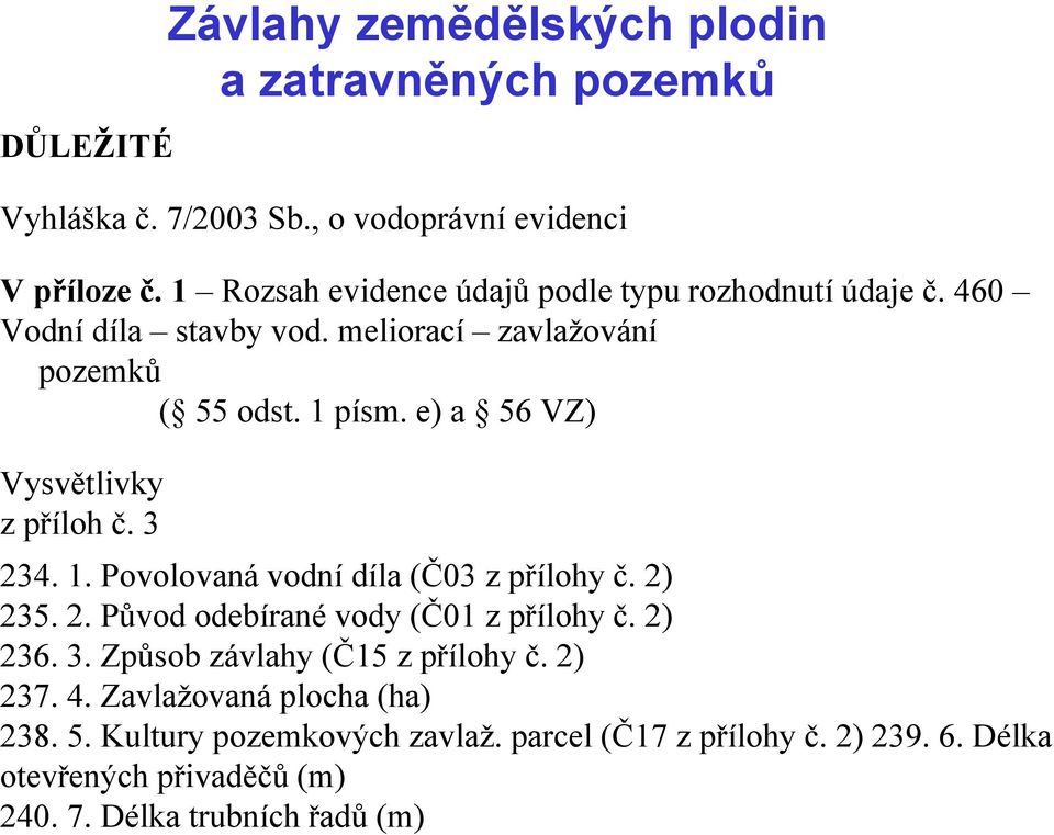 e) a 56 VZ) Vysvětlivky z příloh č. 3 234. 1. Povolovaná vodní díla (Č03 z přílohy č. 2) 235. 2. Původ odebírané vody (Č01 z přílohy č. 2) 236.