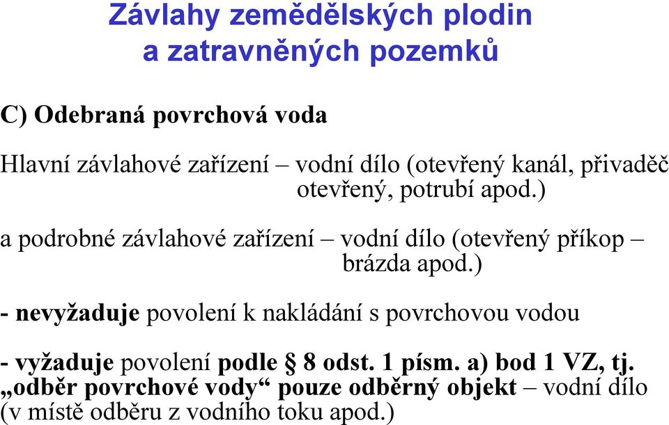 ) - nevyžaduje povolení k nakládání s povrchovou vodou - vyžaduje povolení podle 8 odst. 1 písm.