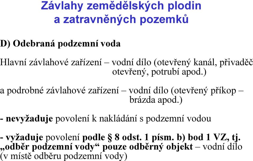 ) - nevyžaduje povolení k nakládání s podzemní vodou - vyžaduje povolení podle 8 odst. 1 písm.