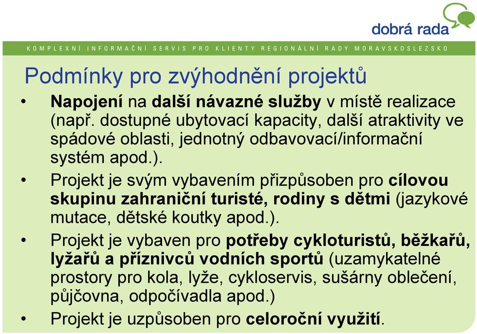 Projekt je svým vybavením přizpůsoben pro cílovou skupinu zahraniční turisté, rodiny s dětmi (jazykové mutace, dětské koutky apod.).