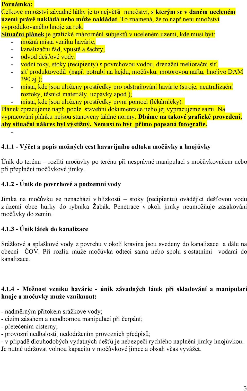 Situační plánek je grafické znázornění subjektů v uceleném území, kde musí být: - možná místa vzniku havárie; - kanalizační řád, vpustě a šachty; - odvod dešťové vody; - vodní toky, stoky