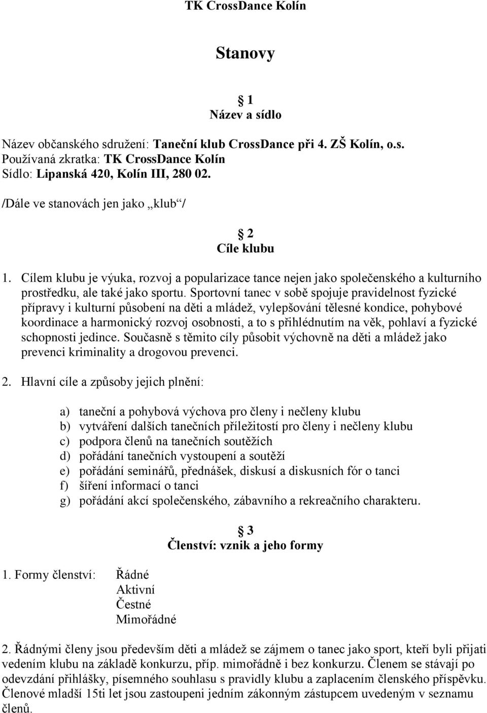 Sportovní tanec v sobě spojuje pravidelnost fyzické přípravy i kulturní působení na děti a mládež, vylepšování tělesné kondice, pohybové koordinace a harmonický rozvoj osobnosti, a to s přihlédnutím