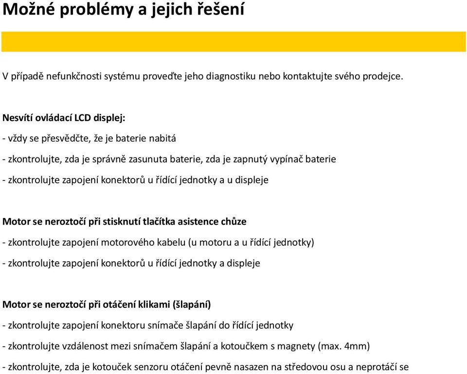 jednotky a u displeje Motor se neroztočí při stisknutí tlačítka asistence chůze - zkontrolujte zapojení motorového kabelu (u motoru a u řídící jednotky) - zkontrolujte zapojení konektorů u řídící