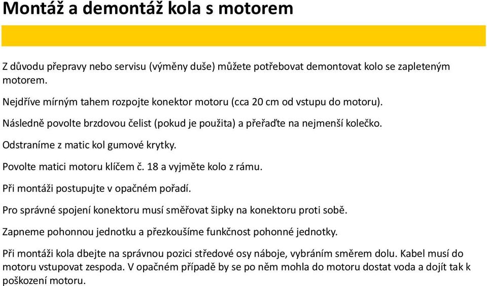 Odstraníme z matic kol gumové krytky. Povolte matici motoru klíčem č. 18 a vyjměte kolo z rámu. Při montáži postupujte v opačném pořadí.