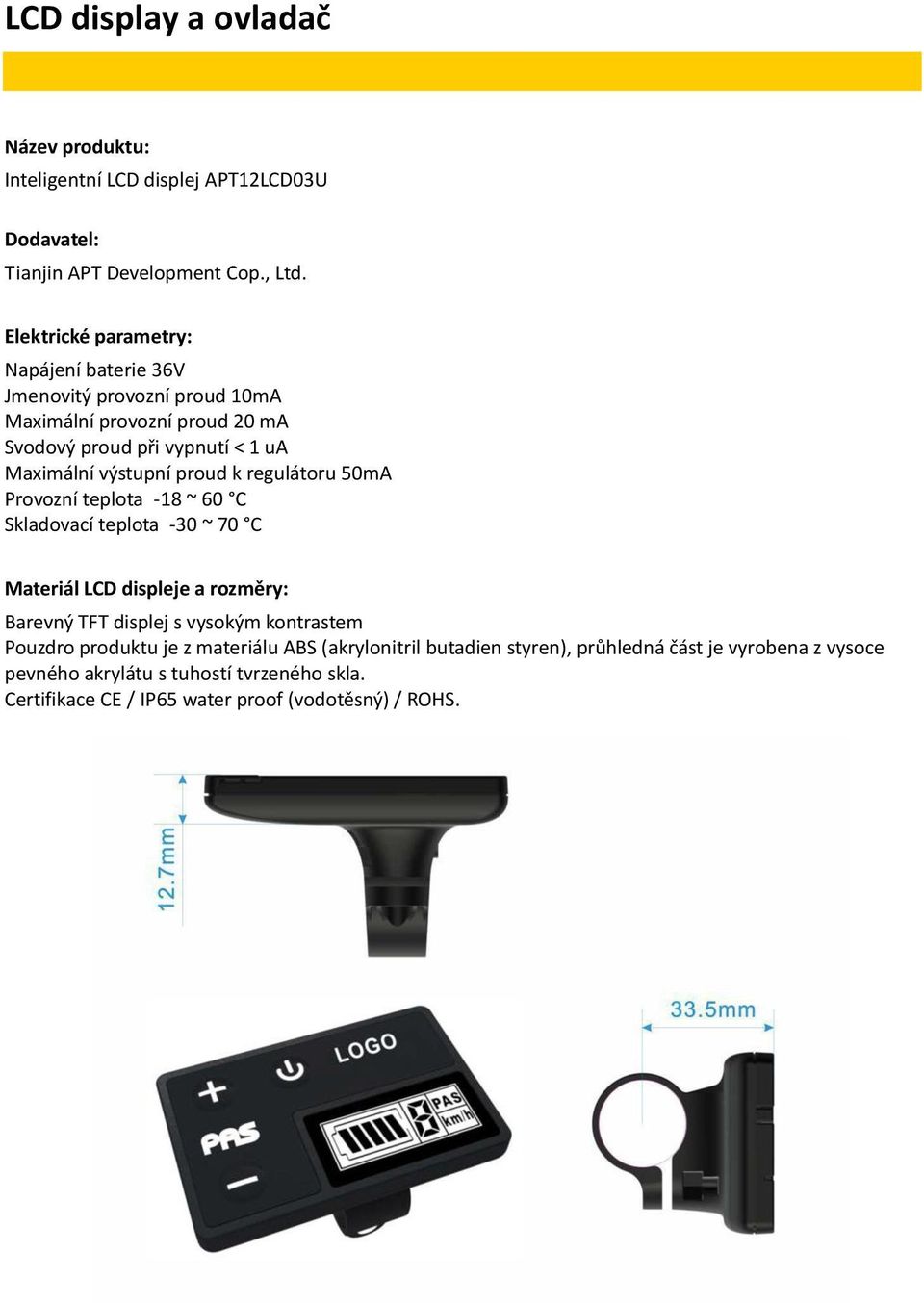 proud k regulátoru 50mA Provozní teplota -18 ~ 60 C Skladovací teplota -30 ~ 70 C Materiál LCD displeje a rozměry: Barevný TFT displej s vysokým kontrastem