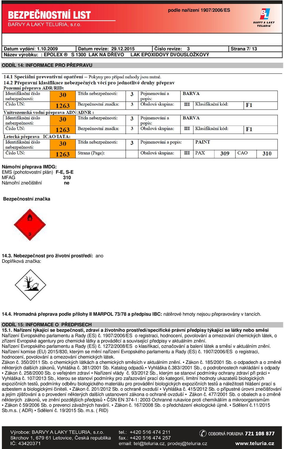 4. Hromadná přeprava podle přílohy II MARPOL 73/78 a předpisu IBC: nátěrové hmoty nejsou přepravovány v tancích. ODDÍL 15