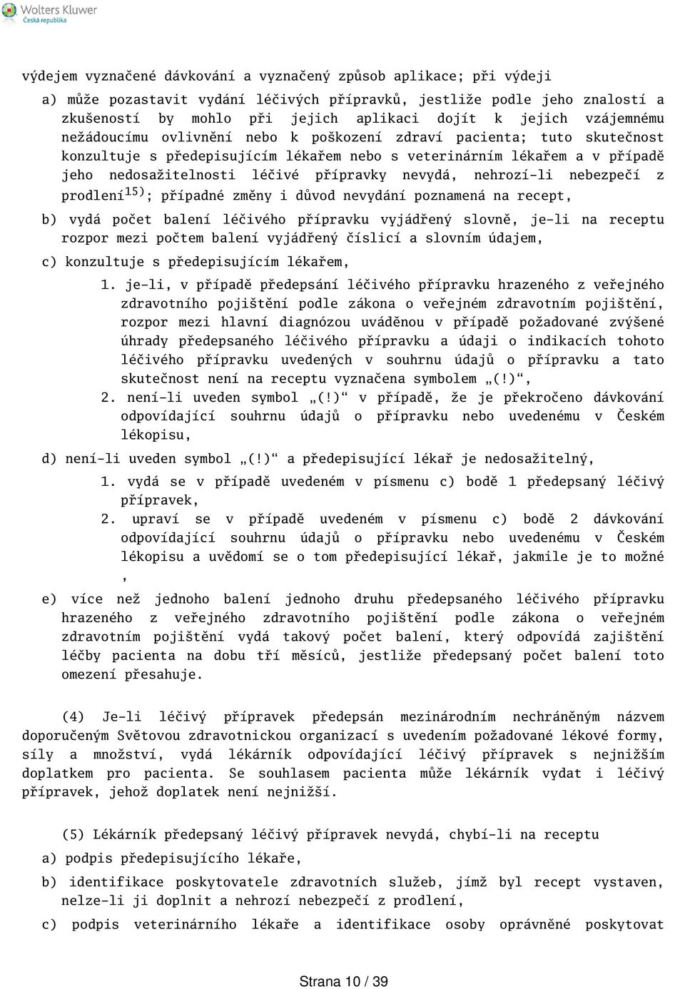 nevydá, nehrozí-li nebezpečí z prodlení 15) ; případné změny i důvod nevydání poznamená na recept, b) vydá počet balení léčivého přípravku vyjádřený slovně, je-li na receptu rozpor mezi počtem balení