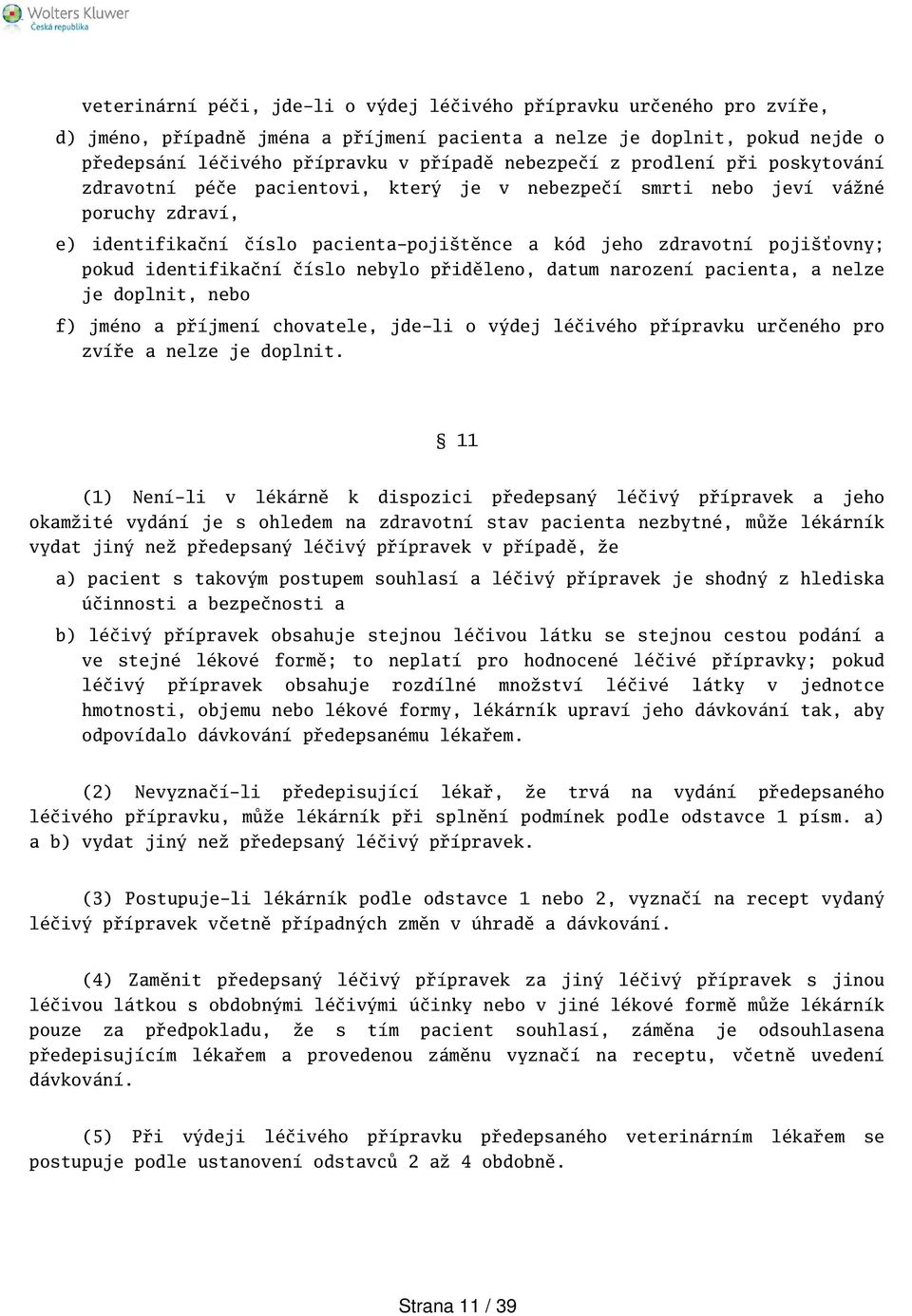 pokud identifikační číslo nebylo přiděleno, datum narození pacienta, a nelze je doplnit, nebo f) jméno a příjmení chovatele, jde-li o výdej léčivého přípravku určeného pro zvíře a nelze je doplnit.