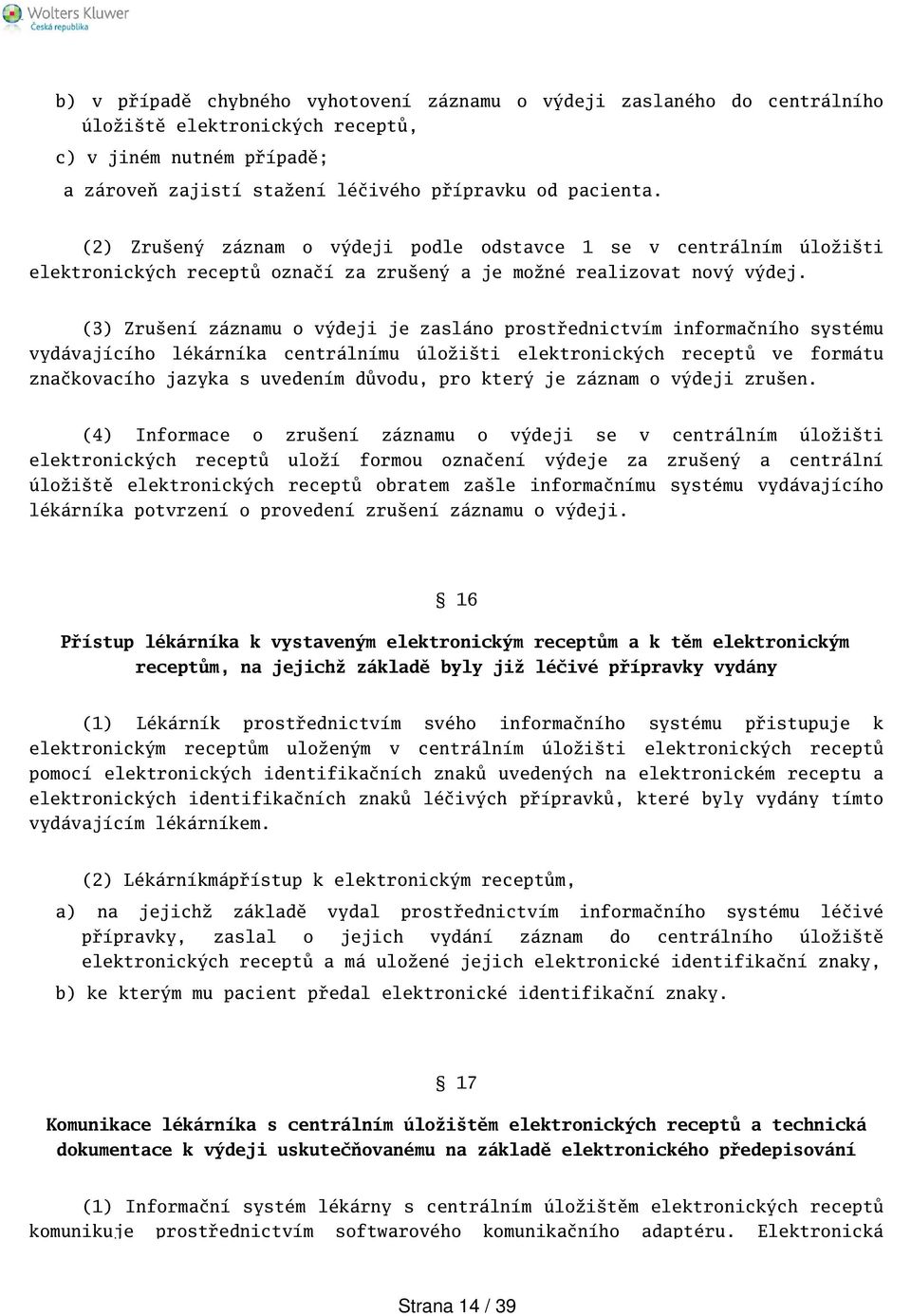 (3) Zruení záznamu o výdeji je zasláno prostřednictvím informačního systému vydávajícího lékárníka centrálnímu úložiti elektronických receptů ve formátu značkovacího jazyka s uvedením důvodu, pro