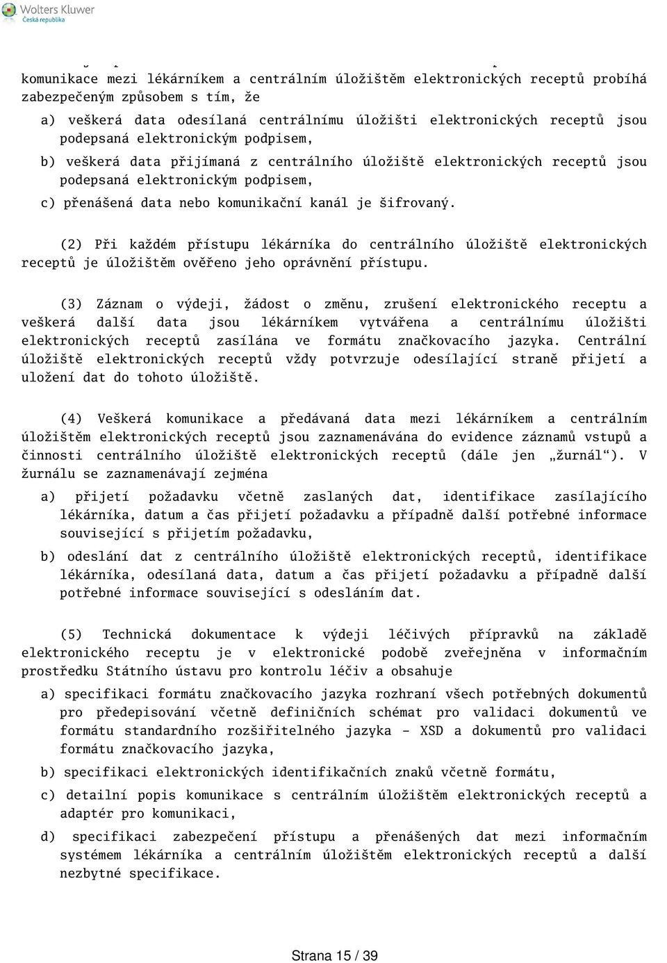 podepsaná elektronickým podpisem, b) vekerá data přijímaná z centrálního úložitě elektronických receptů jsou podepsaná elektronickým podpisem, c) přenáená data nebo komunikační kanál je ifrovaný.