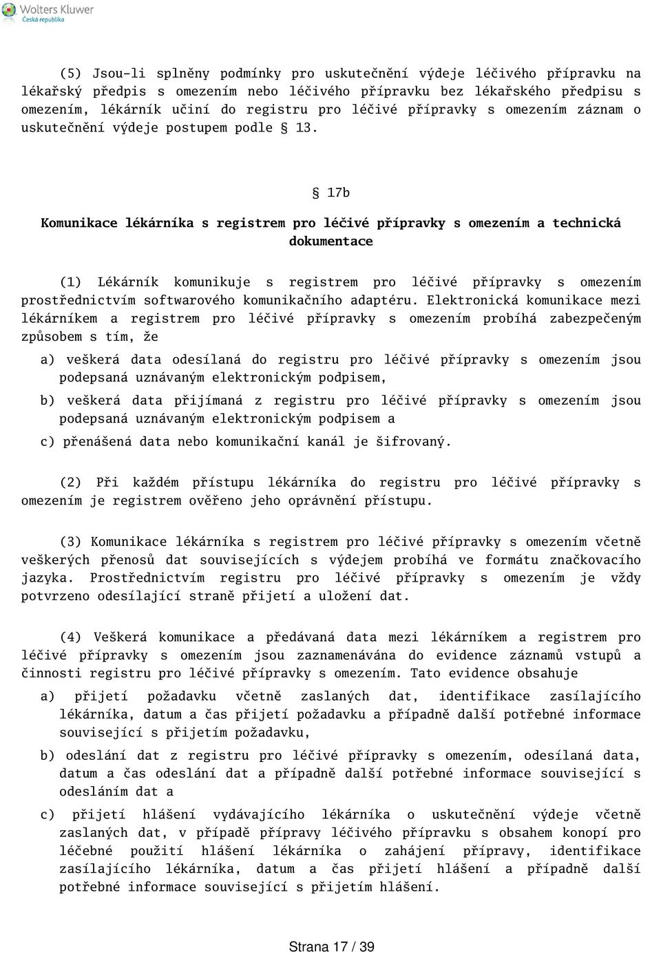 17b Komunikace lékárníka s registrem pro léčivé přípravky s omezením a technická dokumentace (1) Lékárník komunikuje s registrem pro léčivé přípravky s omezením prostřednictvím softwarového