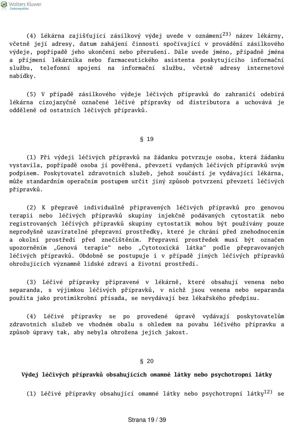 Dále uvede jméno, případně jména a příjmení lékárníka nebo farmaceutického asistenta poskytujícího informační službu, telefonní spojení na informační službu, včetně adresy internetové nabídky.