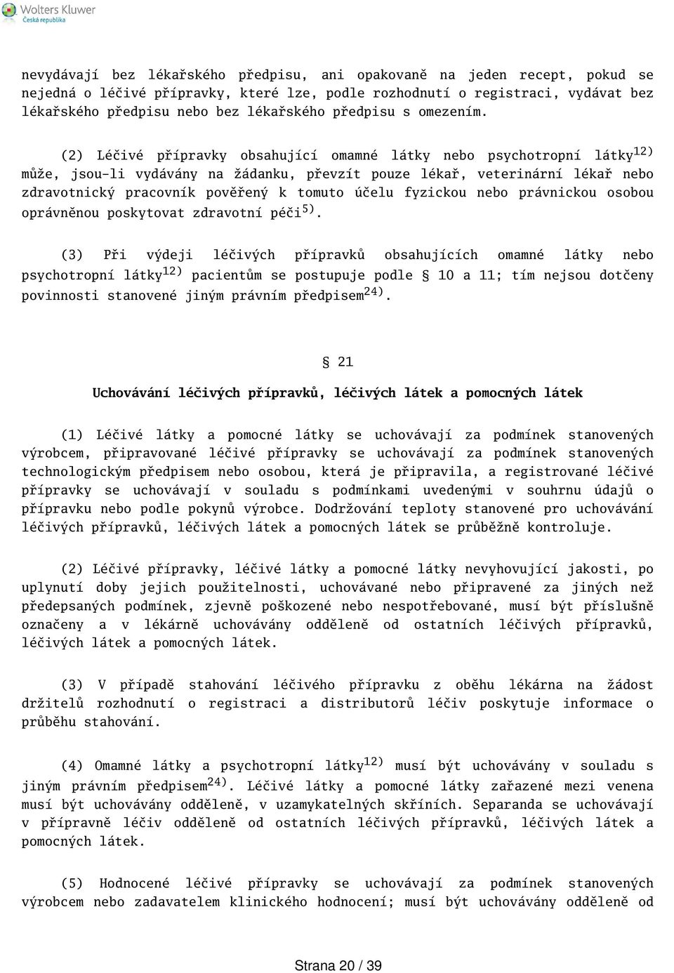 (2) Léčivé přípravky obsahující omamné látky nebo psychotropní látky 12) může, jsou-li vydávány na žádanku, převzít pouze lékař, veterinární lékař nebo zdravotnický pracovník pověřený k tomuto účelu
