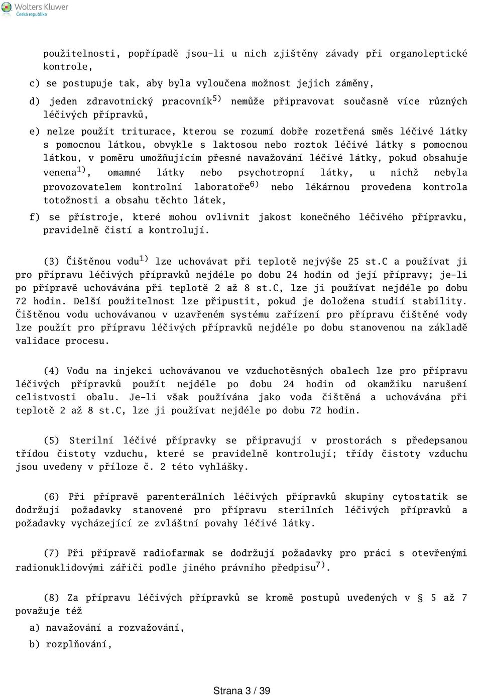 pomocnou látkou, v poměru umožňujícím přesné navažování léčivé látky, pokud obsahuje venena 1), omamné látky nebo psychotropní látky, u nichž nebyla provozovatelem kontrolní laboratoře 6) nebo