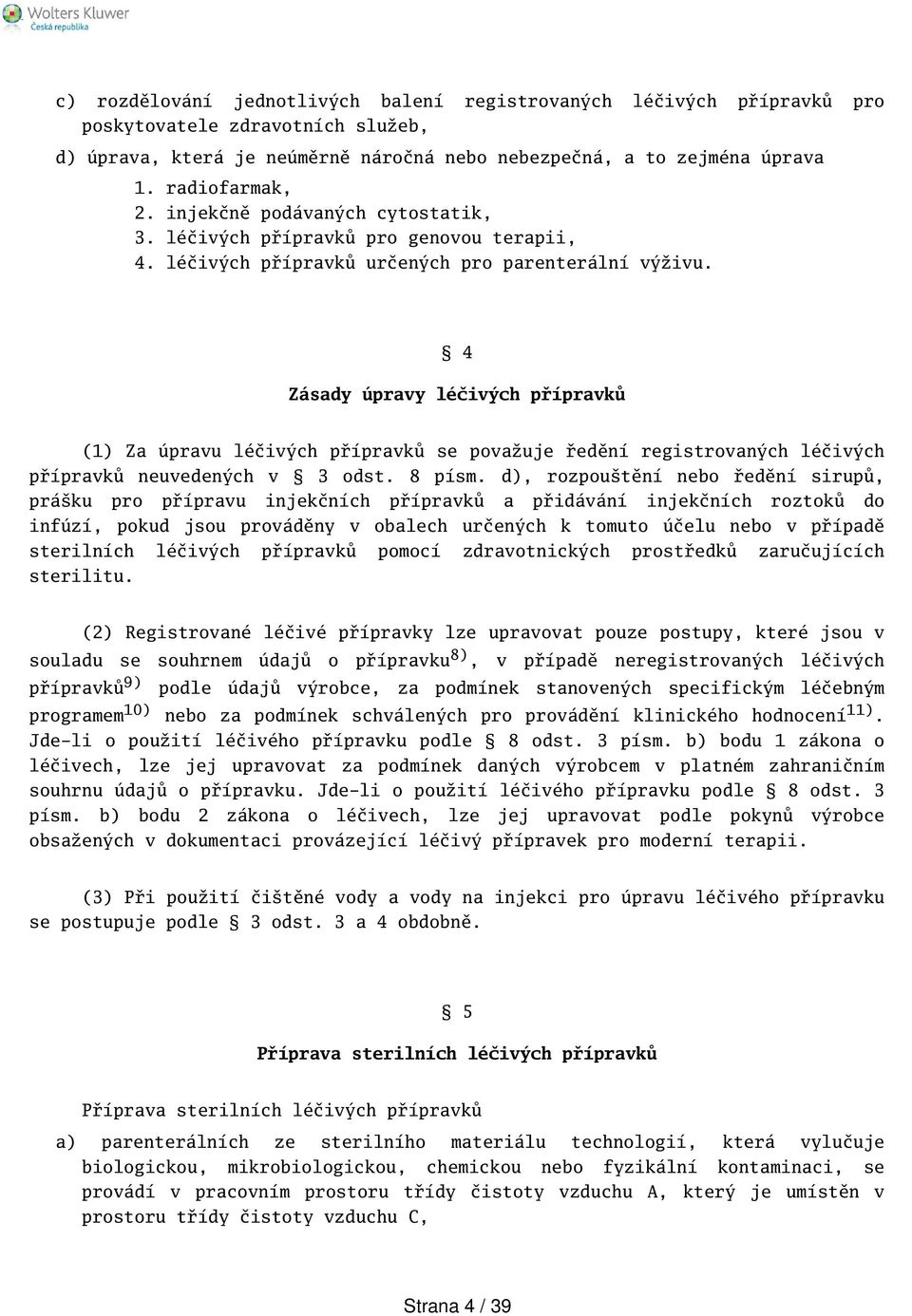 4 Zásady úpravy léčivých přípravků (1) Za úpravu léčivých přípravků se považuje ředění registrovaných léčivých přípravků neuvedených v 3 odst. 8 písm.