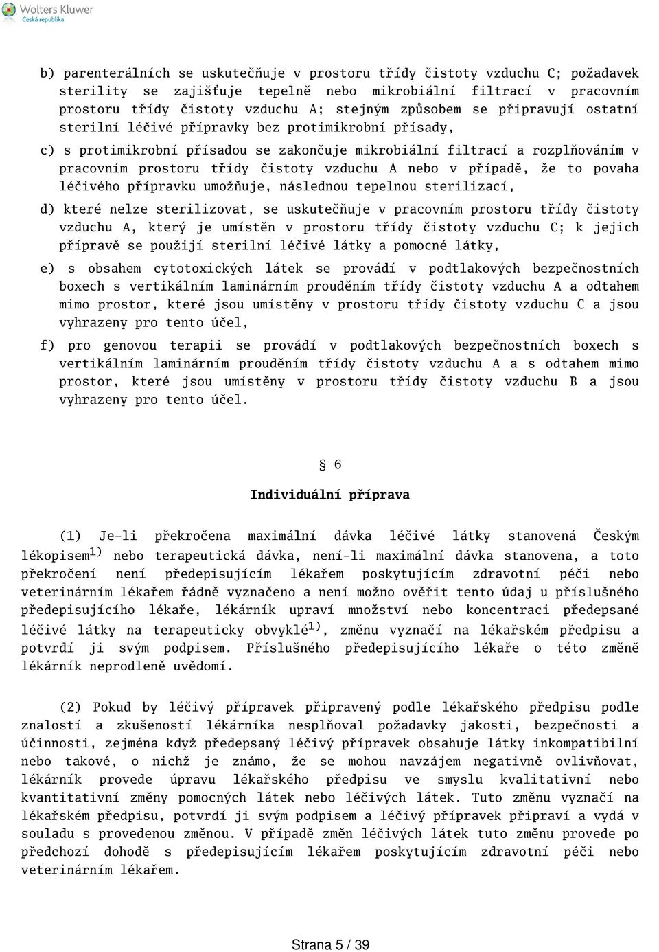nebo v případě, že to povaha léčivého přípravku umožňuje, následnou tepelnou sterilizací, d) které nelze sterilizovat, se uskutečňuje v pracovním prostoru třídy čistoty vzduchu A, který je umístěn v
