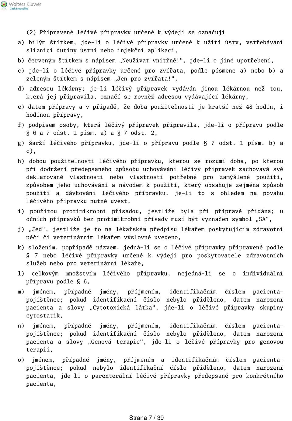 , d) adresou lékárny; je-li léčivý přípravek vydáván jinou lékárnou než tou, která jej připravila, označí se rovněž adresou vydávající lékárny, e) datem přípravy a v případě, že doba použitelnosti je