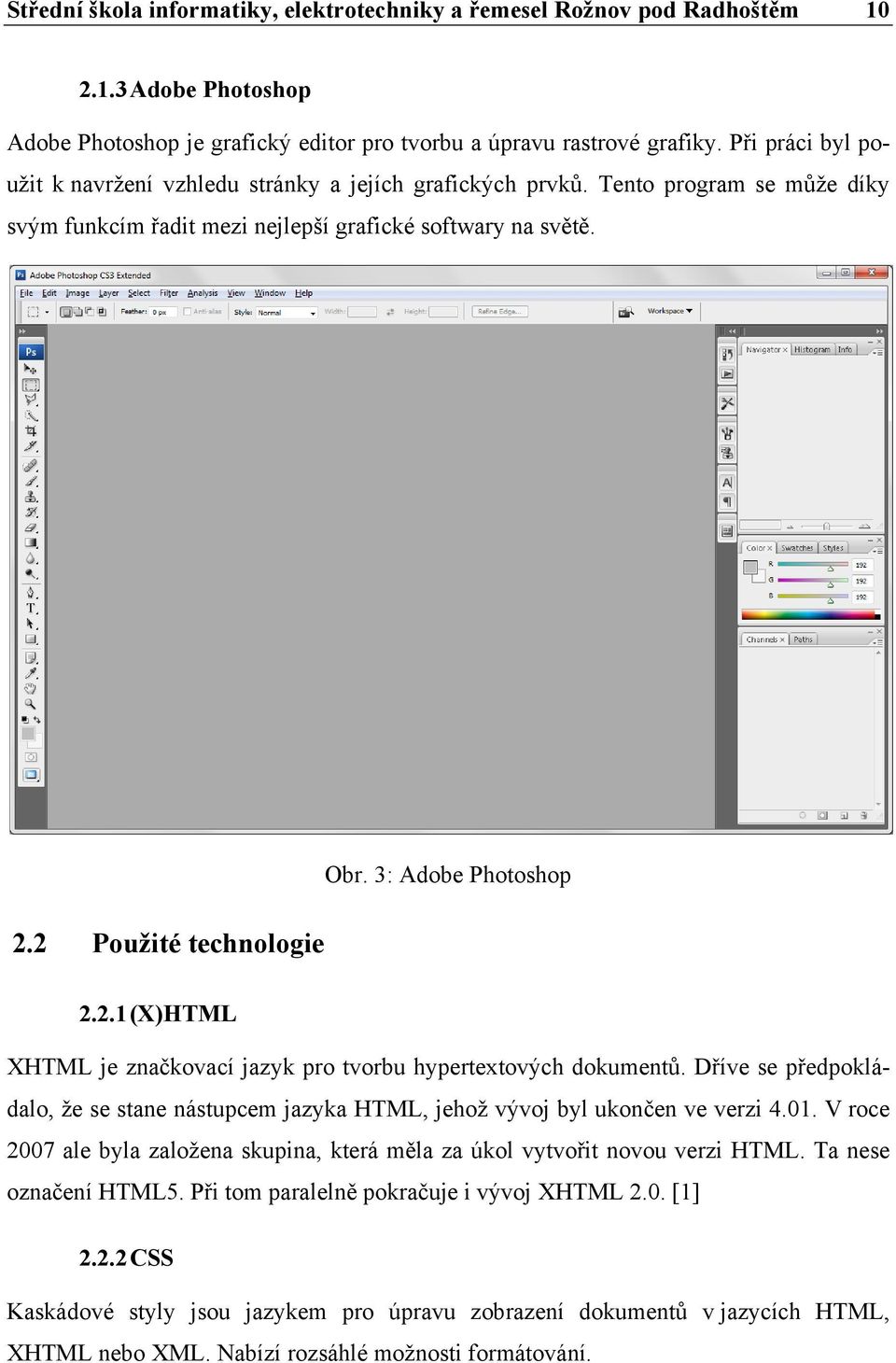 3: Adobe Photoshop 2.2.1 (X)HTML XHTML je značkovací jazyk pro tvorbu hypertextových dokumentů. Dříve se předpokládalo, že se stane nástupcem jazyka HTML, jehož vývoj byl ukončen ve verzi 4.01.