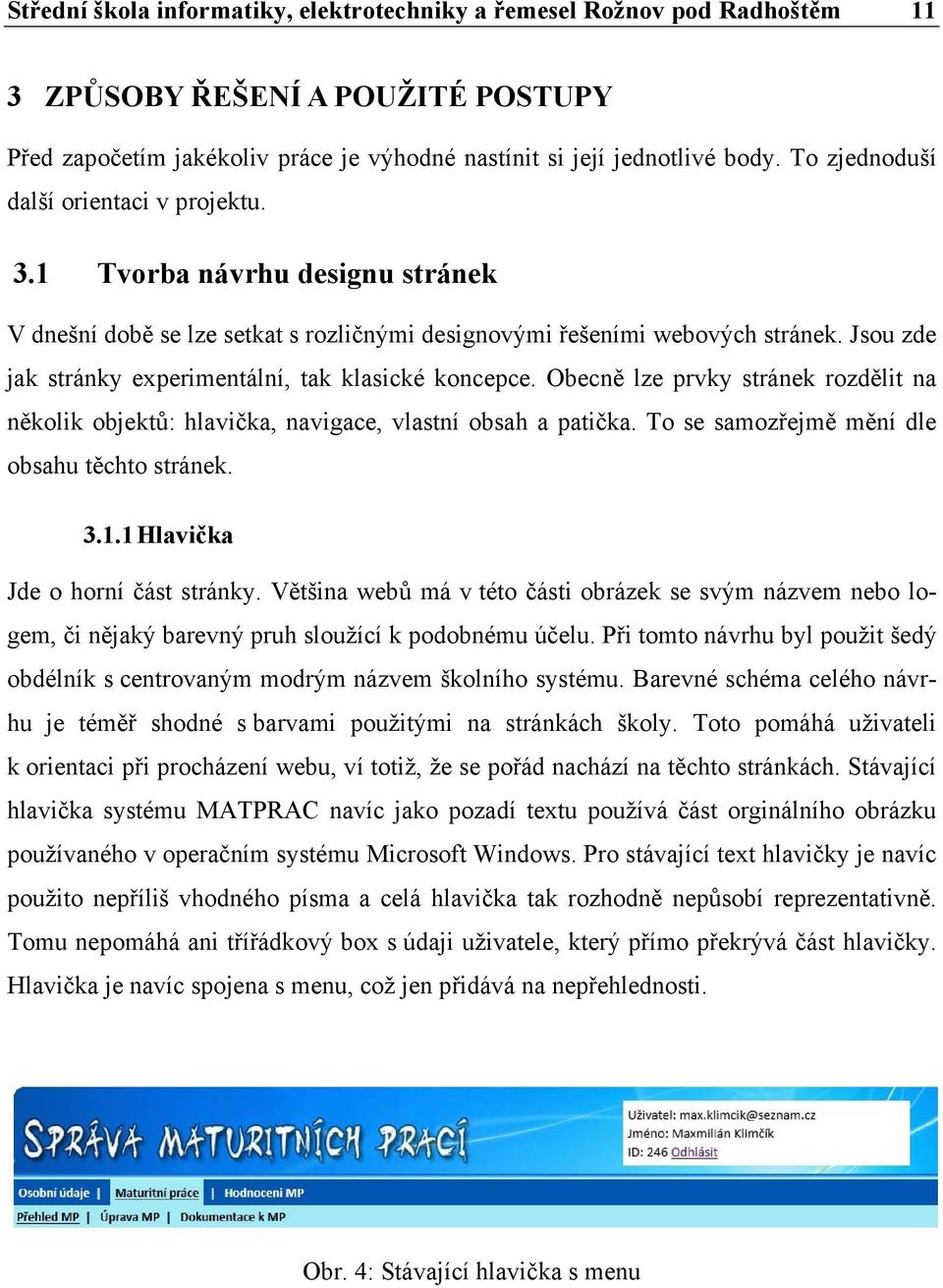 Jsou zde jak stránky experimentální, tak klasické koncepce. Obecně lze prvky stránek rozdělit na několik objektů: hlavička, navigace, vlastní obsah a patička.