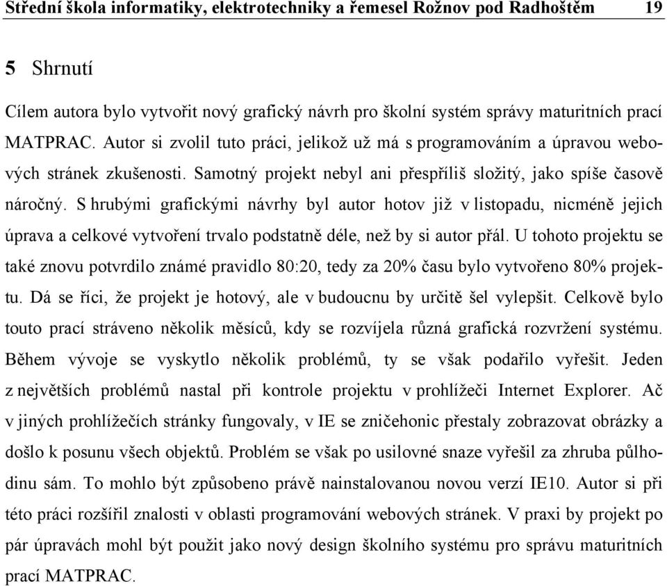 S hrubými grafickými návrhy byl autor hotov již v listopadu, nicméně jejich úprava a celkové vytvoření trvalo podstatně déle, než by si autor přál.