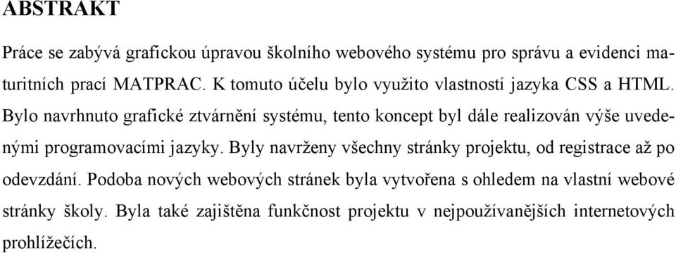 Bylo navrhnuto grafické ztvárnění systému, tento koncept byl dále realizován výše uvedenými programovacími jazyky.