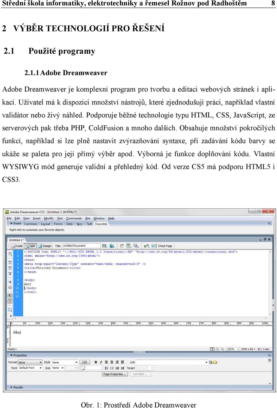 Uživatel má k dispozici množství nástrojů, které zjednodušují práci, například vlastní validátor nebo živý náhled.