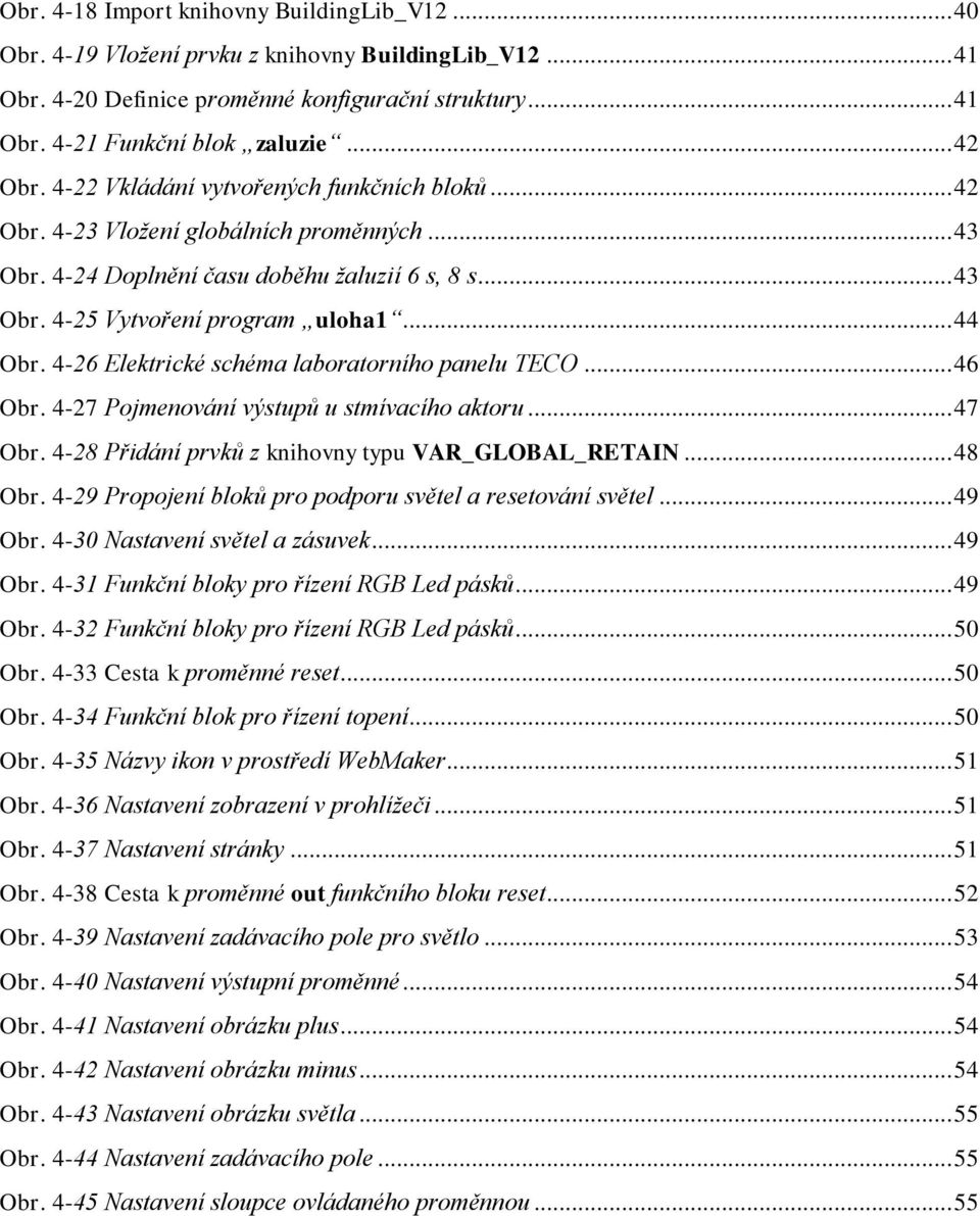 .. 44 Obr. 4-26 Elektrické schéma laboratorního panelu TECO... 46 Obr. 4-27 Pojmenování výstupů u stmívacího aktoru... 47 Obr. 4-28 Přidání prvků z knihovny typu VAR_GLOBAL_RETAIN... 48 Obr.