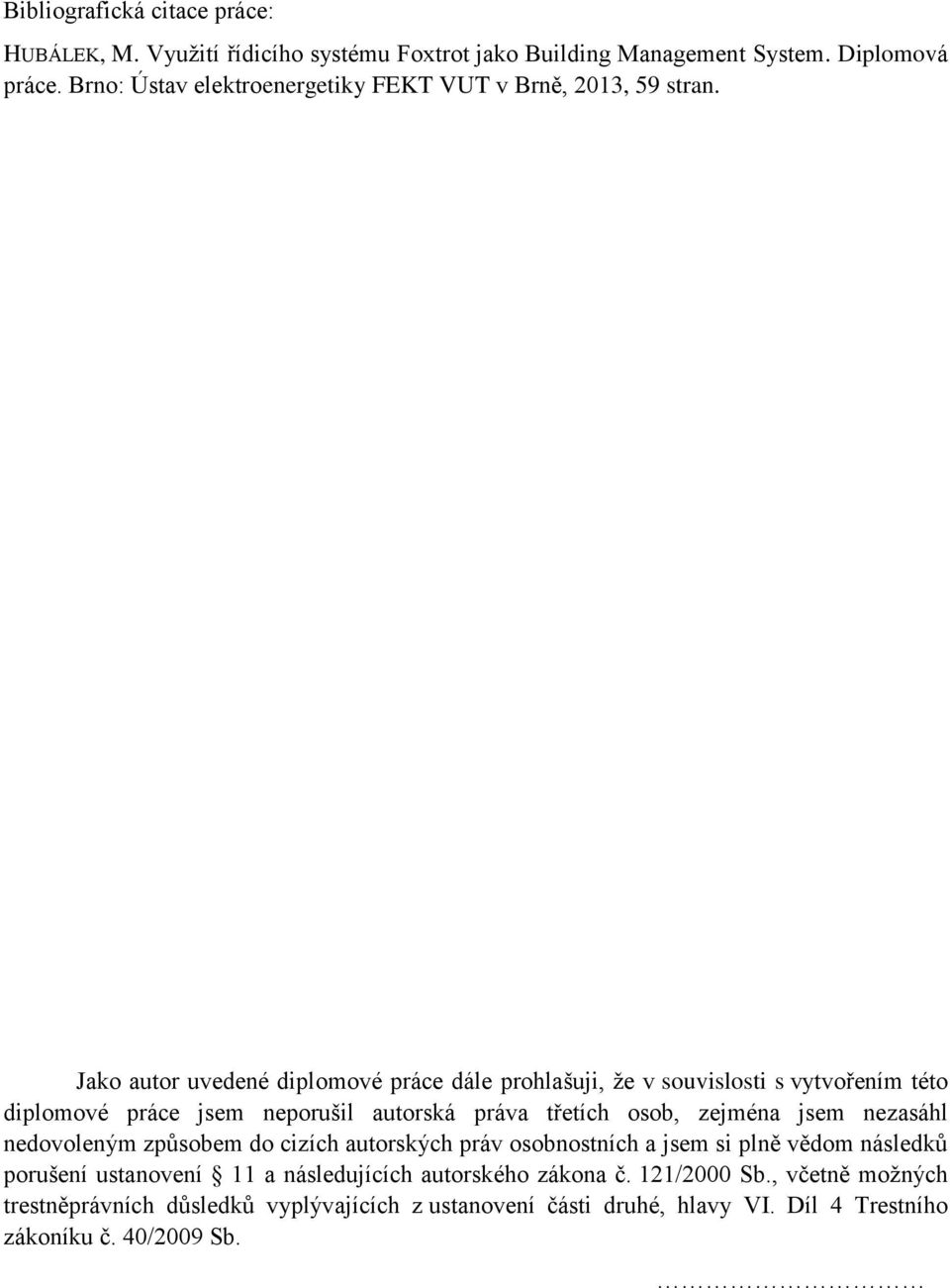 Jako autor uvedené diplomové práce dále prohlašuji, ţe v souvislosti s vytvořením této diplomové práce jsem neporušil autorská práva třetích osob, zejména jsem