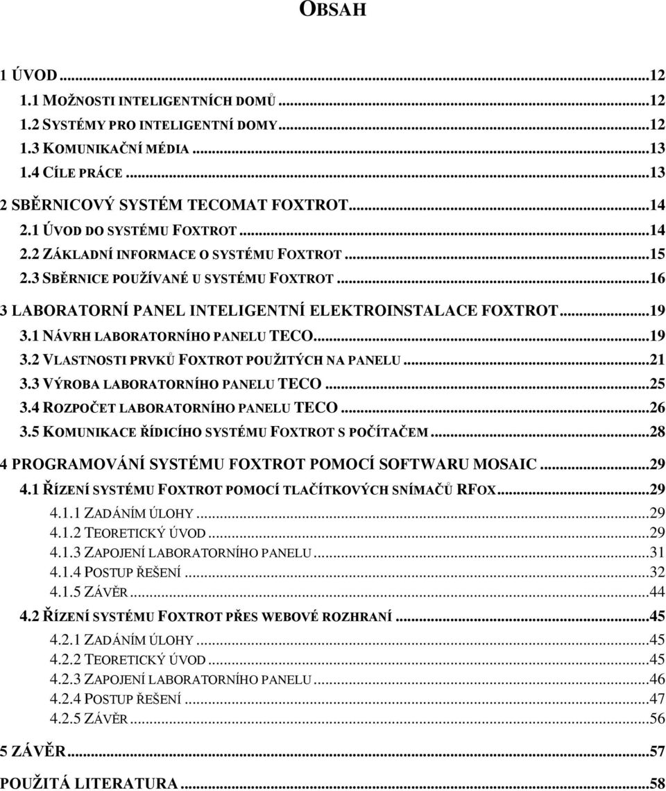 1 NÁVRH LABORATORNÍHO PANELU TECO... 19 3.2 VLASTNOSTI PRVKŮ FOXTROT POUŽITÝCH NA PANELU... 21 3.3 VÝROBA LABORATORNÍHO PANELU TECO... 25 3.4 ROZPOČET LABORATORNÍHO PANELU TECO... 26 3.
