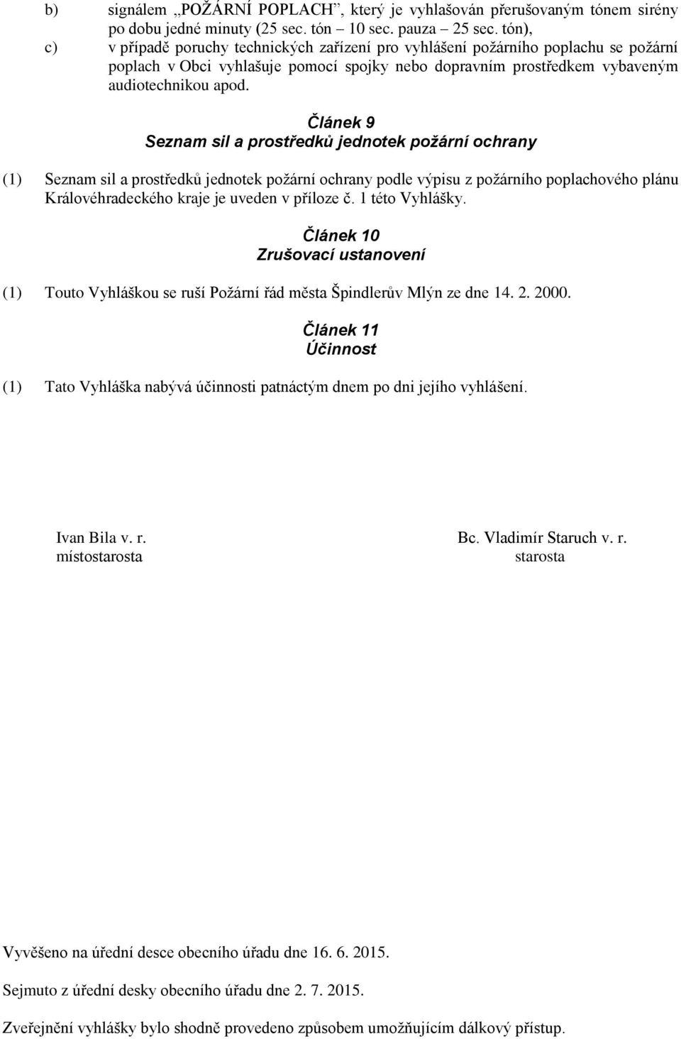 Článek 9 Seznam sil a prostředků jednotek () Seznam sil a prostředků jednotek podle výpisu z požárního poplachového plánu Královéhradeckého kraje je uveden v příloze č. této Vyhlášky.