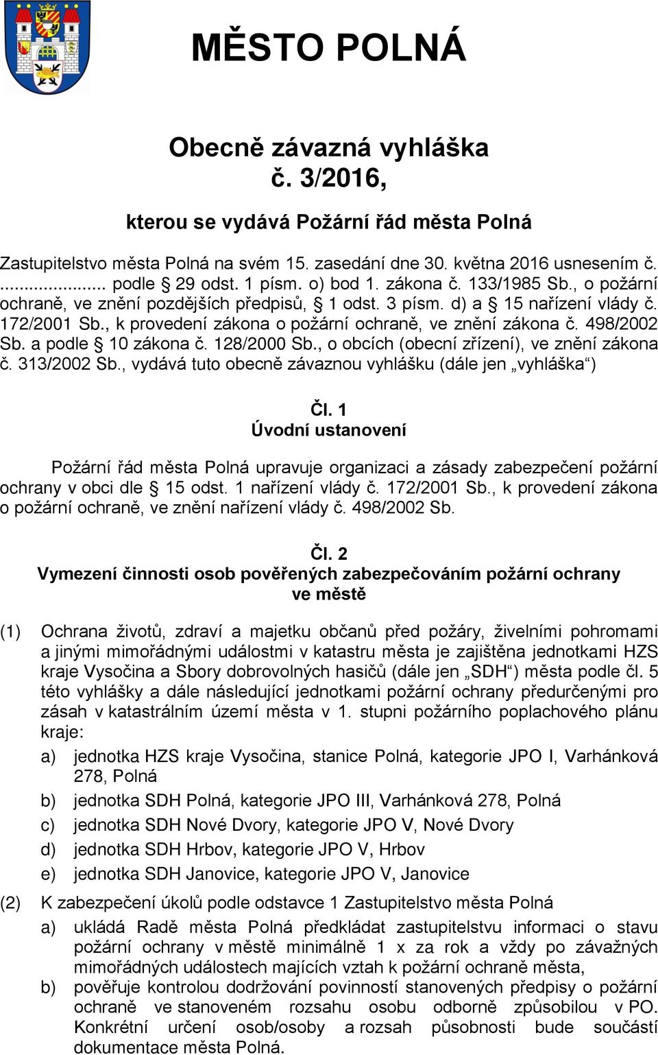 498/2002 Sb. a podle 10 zákona č. 128/2000 Sb., o obcích (obecní zřízení), ve znění zákona č. 313/2002 Sb., vydává tuto obecně závaznou vyhlášku (dále jen vyhláška ) Čl.