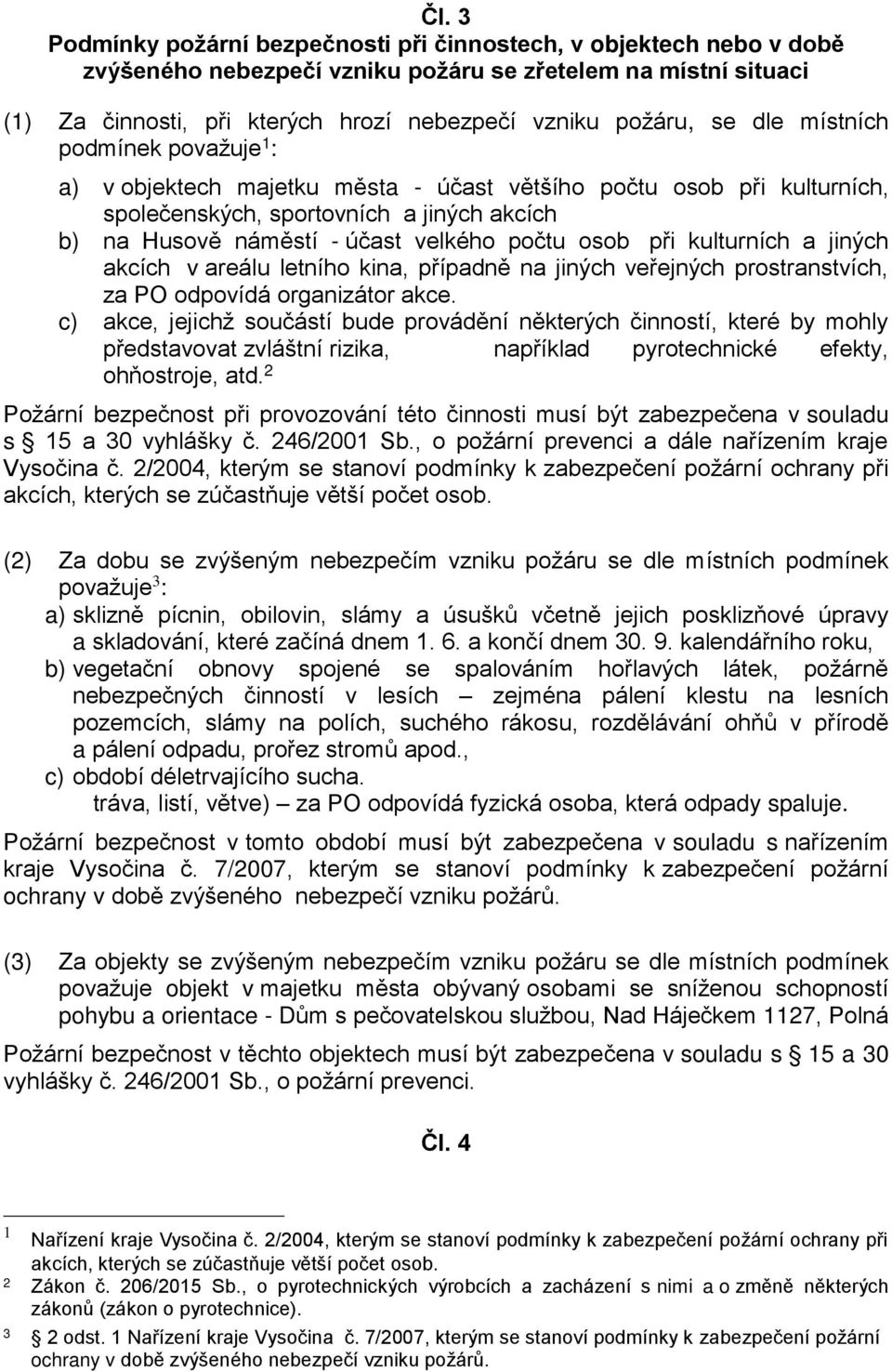 osob při kulturních a jiných akcích v areálu letního kina, případně na jiných veřejných prostranstvích, za PO odpovídá organizátor akce.