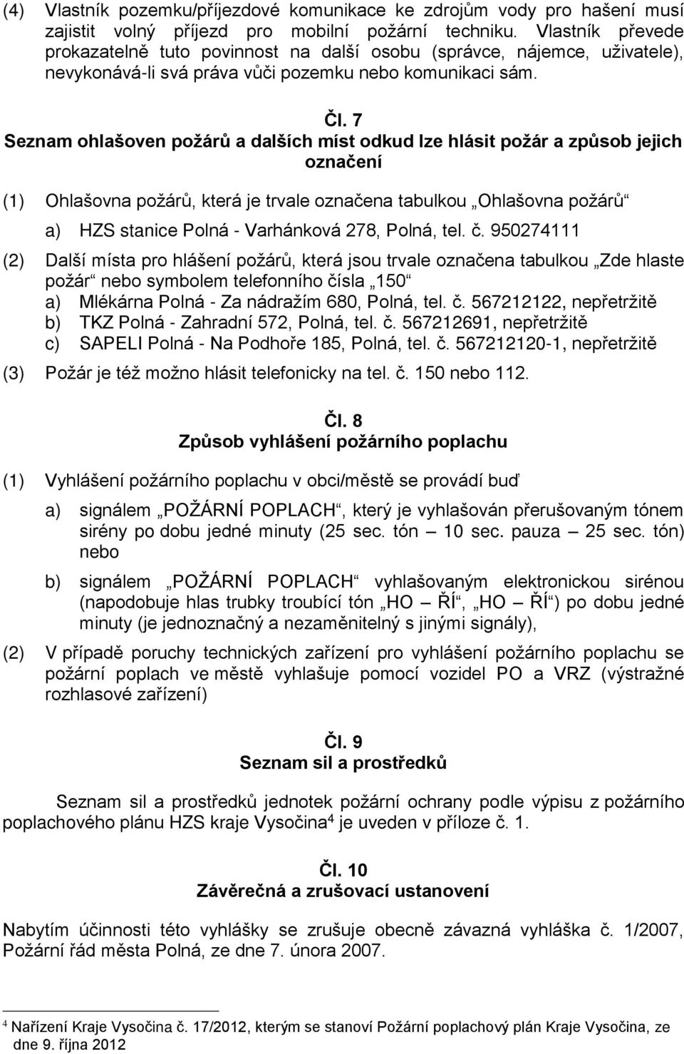 7 Seznam ohlašoven požárů a dalších míst odkud lze hlásit požár a způsob jejich označení (1) Ohlašovna požárů, která je trvale označena tabulkou Ohlašovna požárů a) HZS stanice Polná - Varhánková